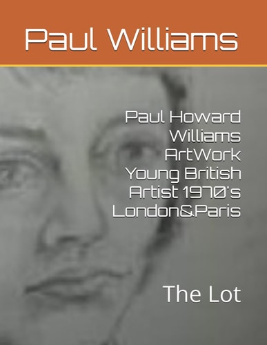 Paul Howard Williams ArtWork Young British Artist 1970's London&Paris The Lot