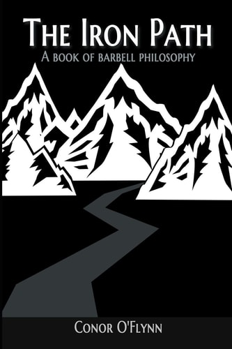 The Iron Path A Book Of Barbell Philosophy
