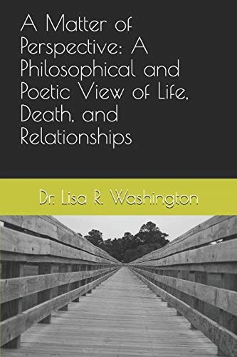 A Matter of Perspective A Philosophical and Poetic View of Life, Death, and Relationships