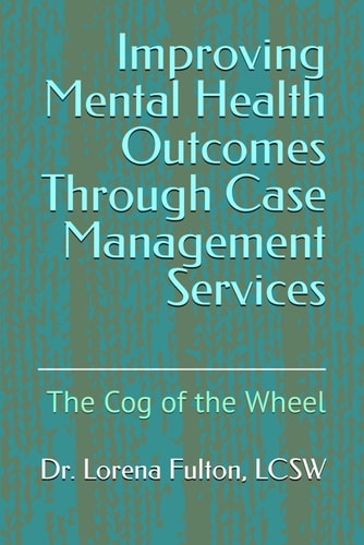 Improving Mental Health Outcomes Through Case Management Services The Cog of the Wheel