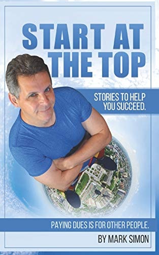 Start At The Top Paying Dues is for Other People. Stories To Help You Succeed.