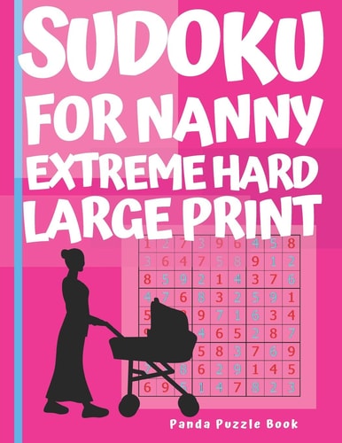 Sudoku For Nanny - Extreme Hard Large Print Brain Games Book for Adults - Puzzle Book Sudoku - Logic Games For Adults