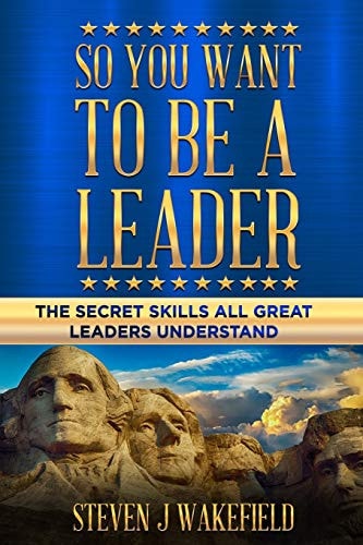 So You Want To Be A Leader The Secret Skills All Great Leaders Understand