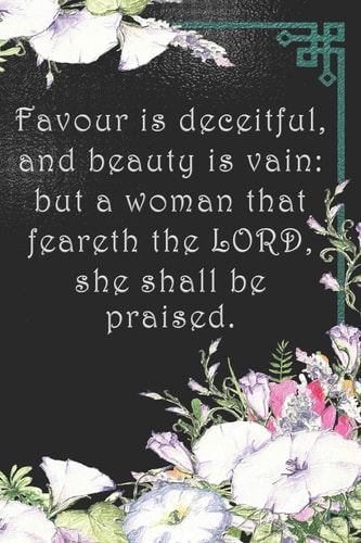 Favour Is Deceitful, and Beauty Is Vain But a Woman That Feareth the LORD, She Shall Be Praised. : Dot Grid Paper