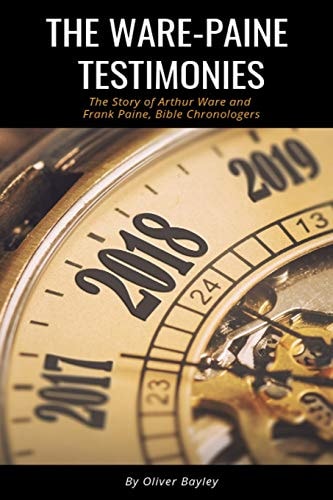 The Ware-Paine Testimonies The Story of Arthur Ware and Frank Paine, Bible Chronologers