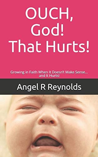OUCH God! That Hurts! Growing in Faith When It Doesn't Make Sense... and It Hurts!