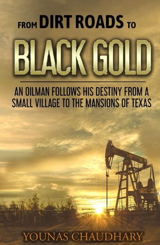 From Dirt Roads to Black Gold An Oilman Follows His Destiny from a Small Village to the Mansions of Texas