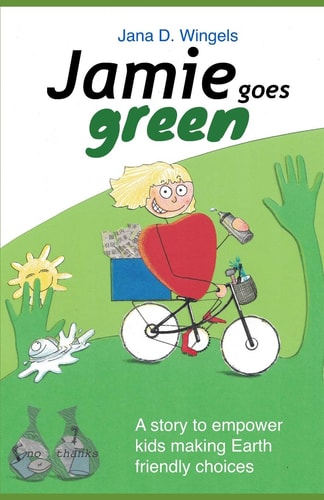 Jamie Goes Green A Story to Empower Kids Making Earth Friendly Choices