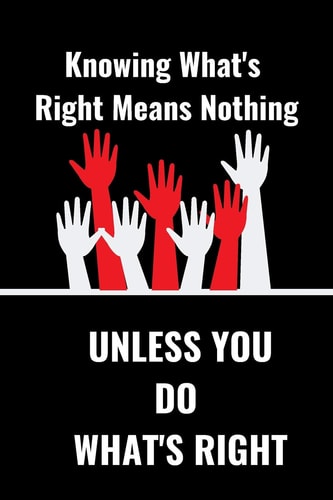 Know What's Right Means Nothing Unless You Do What's Right