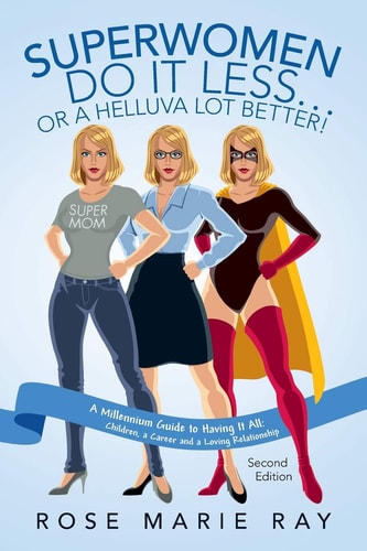 Superwomen Do IT Less... Or a Helluva Lot Better! a Millennium Guide to Having IT All Children, a Career and a Loving Relationship