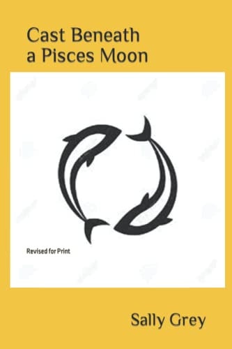 Cast Beneath a Pisces Moon Revised for Print