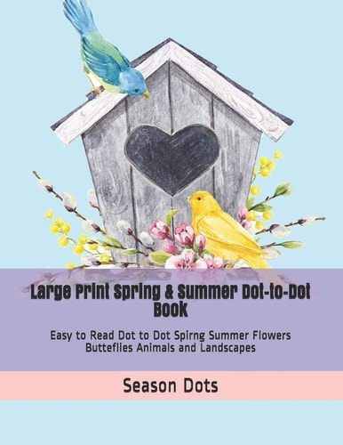 Large Print Spring & Summer Dot-To-Dot Book Easy to Read Dot to Dot Spirng Summer Flowers Butteflies Animals and Landscapes
