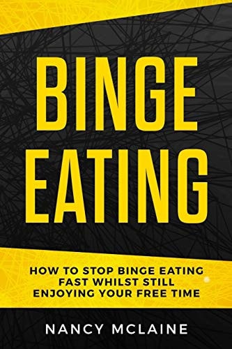 Binge Eating How to Stop Binge Eating Fast Whilst Still Enjoying Your Free Time