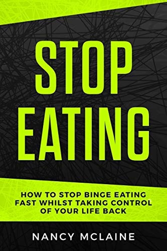 Stop Eating How to Stop Binge Eating Fast Whilst Taking Control of Your Life Back