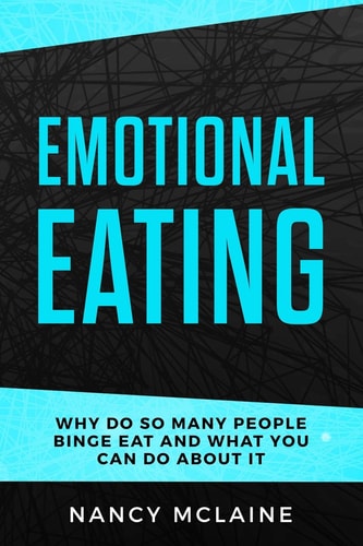 Emotional Eating Why Do So Many People Binge Eat and What You Can Do about It