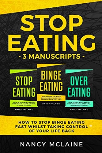 Stop Eating (3 Manuscripts) How to Stop Binge Eating Fast Whilst Taking Control of Your Life Back