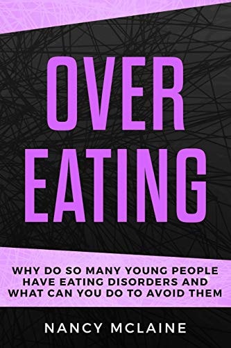Overeating Why Do So Many Young People Have Eating Disorders and What Can You Do to Avoid Them