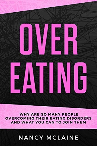 Overeating Why Are So Many People Overcoming Their Eating Disorders and What You Can to Join Them