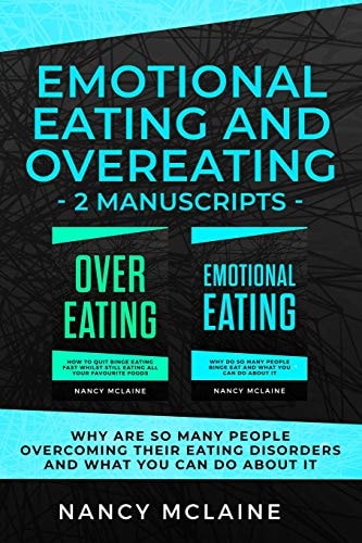 Emotional Eating and Overeating (2 Manuscripts) Why Are So Many People Overcoming Their Eating Disorders and What You Can Do about It