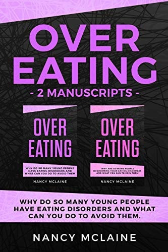 Overeating (2 Manuscripts) Why Do So Many Young People Have Eating Disorders and What Can You Do to Avoid Them