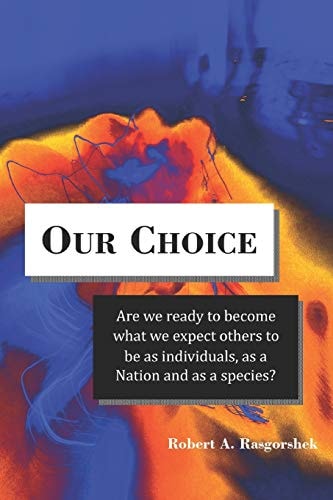 Our Choice Are We Ready to Become What We Expect Others to Be As Individuals, As a Nation and As a Species?
