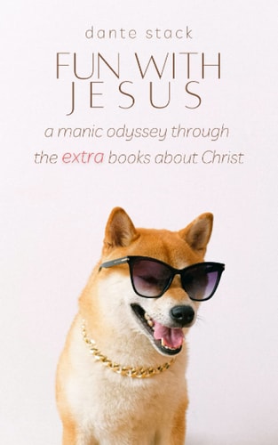 Fun with Jesus A Manic Odyssey Through the "Extra" Books about Christ