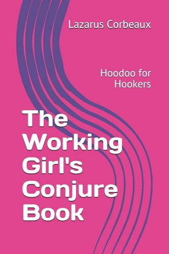 The Working Girl's Conjure Book Hoodoo for Hookers