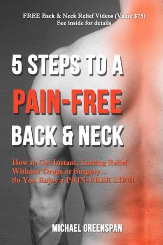 5 STEPS to a PAIN-FREE BACK and NECK How to Get Instant, Lasting Relief Without Drugs Or Surgery... So You Enjoy a Pain-Free Life!