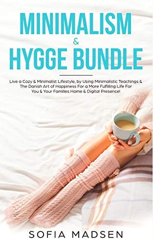 Minimalism & Hygge Bundle Live a Cozy & Minimalist Lifestyle, by Using Minimalistic Teachings & The Danish Art of Happiness For a More Fulfilling Life For You & Your Families Home & Digital Presence!