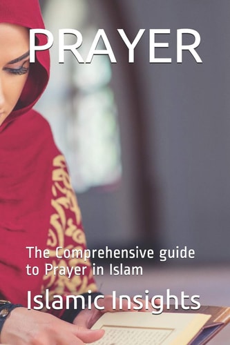 Prayer The Comprehensive Guide to Prayer in Islam