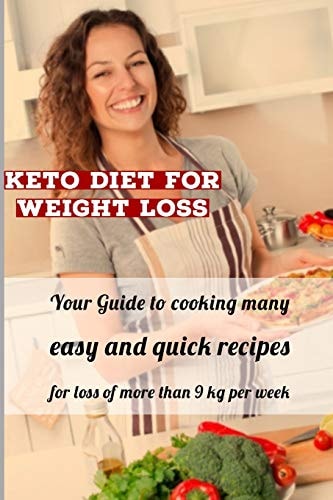 Keto Diet For Weight Loss Your Guide to Cooking Many Easy, and Quick Recipes for Loss of More Than 9 Kg Per Week