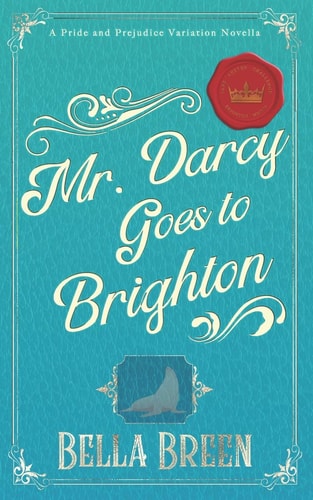 Mr. Darcy Goes to Brighton A Pride and Prejudice Variation Novella