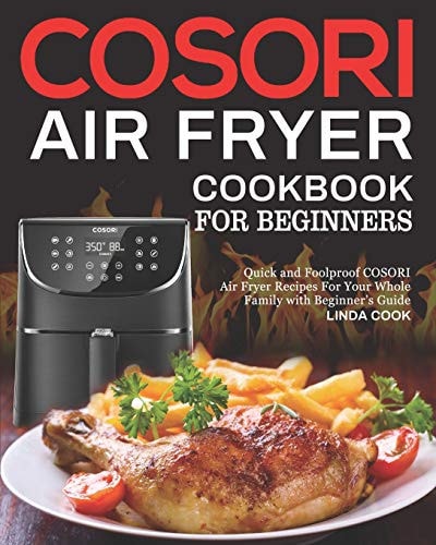 COSORI Air Fryer Cookbook for Beginners Quick and Foolproof COSORI Air Fryer Recipes For Your Whole Family with Beginner's Guide