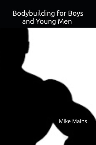 Bodybuilding for Boys and Young Men Fast, Safe & Effective Muscle-Building for Boys and Young Men, Aged 12-25