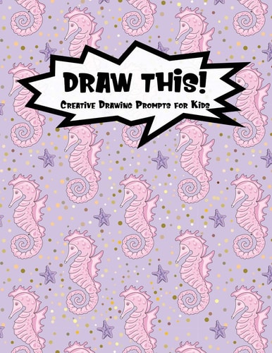 Draw This! 100 Drawing Prompts for Kids Pink Mermaid Seahorse Version 1