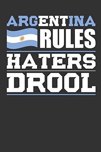 Argentina Rules Haters Drool Patriotic Notebook for People Who Love Argentina
