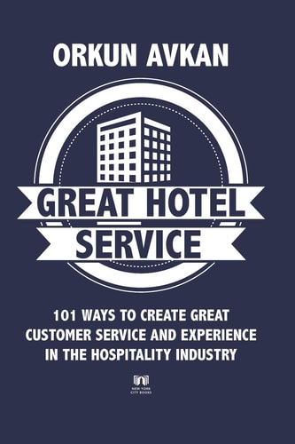 Great Hotel Service 101 Ways to Create Great Customer Service and Experience in the Hospitality Industry