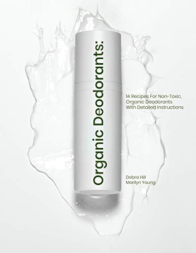 Organic Deodorants 14 Recipes For Non-Toxic, Organic Deodorants With Detailed Instructions
