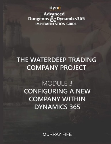 Configuring a New Company Within Dynamics 365 Advanced Dungeons and Dragons Implementation Guide Module 3