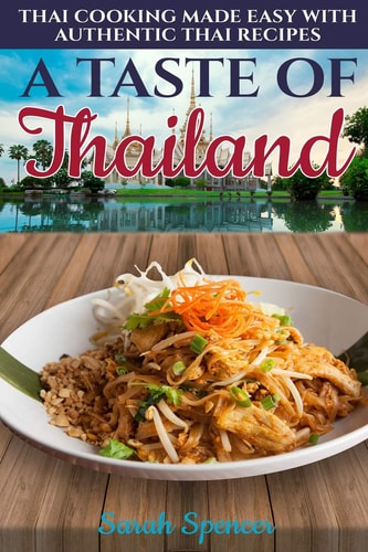 A Taste of Thailand Thai Cooking Made Easy with Authentic Thai Recipes