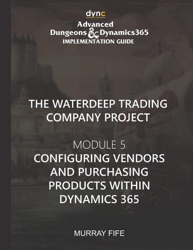 Configuring Vendors and Purchasing Products Within Dynamics 365 Advanced Dungeons and Dragons Implementation Guide Module 5