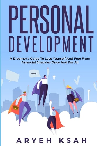 Personal Development A Dreamer's Guide To Love Yourself And Free From Financial Shackles Once And For All