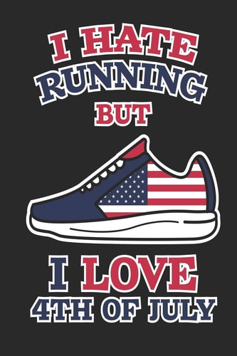 I Hate Running But I Love 4th of July 120 Pages, Soft Matte Cover, 6 X 9