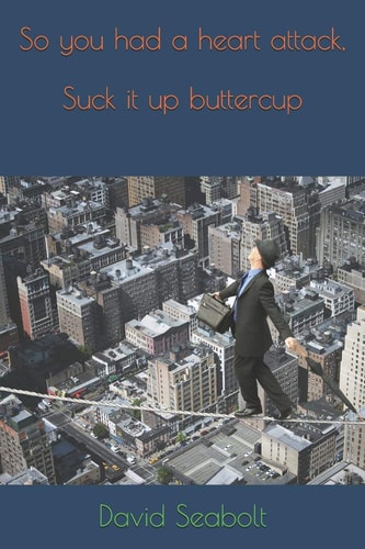 So You Had a Heart Attack, Suck It Up Buttercup