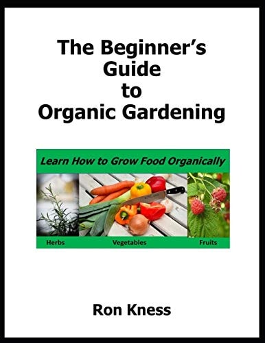 The Beginner's Guide to Organic Gardening Learn How to Grow Food Organically