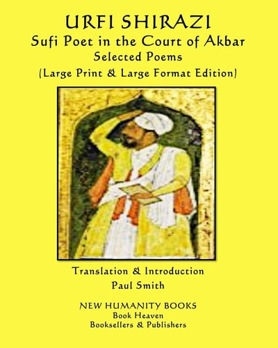 URFI SHIRAZI Sufi Poet in the Court of Akbar SELECTED POEMS (Large Print & Large Format Edition)