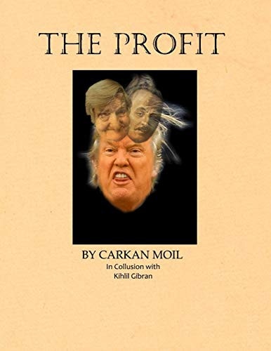 The Profit By Carkan Moil in Collusion with Kahlil Gibran