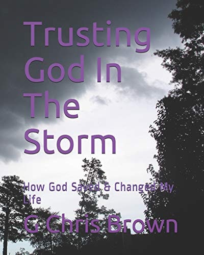 Trusting God In The Storm How God Saved & Changed My Life