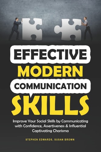 Effective Modern Communication Improve Your Social Skills by Communicating with Confidence, Assertiveness & Influential Captivating Charisma