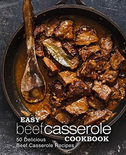 Easy Beef Casserole Cookbook 50 Delicious Beef Casserole Recipes (2nd Edition)